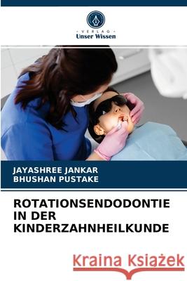 Rotationsendodontie in Der Kinderzahnheilkunde Jayashree Jankar, Bhushan Pustake 9786203837216 Verlag Unser Wissen