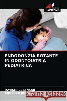 Endodonzia Rotante in Odontoiatria Pediatrica Jayashree Jankar Bhushan Pustake 9786203837247 Edizioni Sapienza