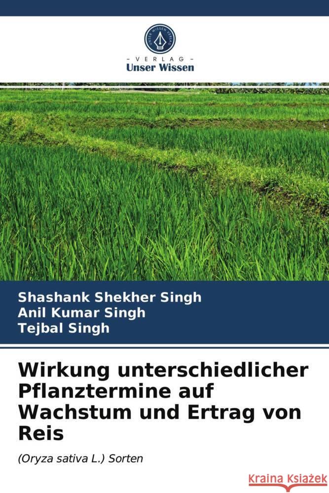 Wirkung unterschiedlicher Pflanztermine auf Wachstum und Ertrag von Reis SINGH, Shashank Shekher, Singh, Anil Kumar, Singh, Tejbal 9786203837889