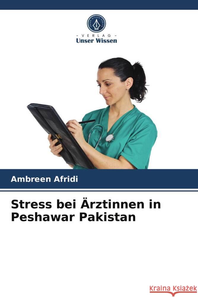 Stress bei Ärztinnen in Peshawar Pakistan Afridi, Ambreen, Afridi, Asfar, Ayub, Romana 9786203839074