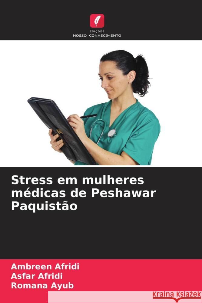 Stress em mulheres médicas de Peshawar Paquistão Afridi, Ambreen, Afridi, Asfar, Ayub, Romana 9786203839111