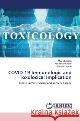 COVID-19 Immunologic and Toxolocical Implication Mauro Luisetto Naseer Almukthar Gamal A. Hamid 9786203839357 LAP Lambert Academic Publishing