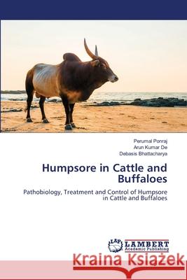 Humpsore in Cattle and Buffaloes Perumal Ponraj Arun Kumar De Debasis Bhattacharya 9786203839364