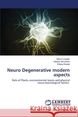 Neuro Degenerative modern aspects Mauro Luisetto Naseer Almukthar Edbey Khaled 9786203839388 LAP Lambert Academic Publishing