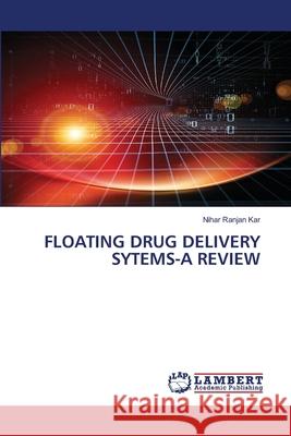 Floating Drug Delivery Sytems-A Review Nihar Ranjan Kar 9786203839425