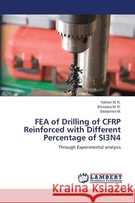 FEA of Drilling of CFRP Reinforced with Different Percentage of SI3N4 Yathish M Srinivasa M Sadashiva M 9786203839647