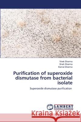 Purification of superoxide dismutase from bacterial isolate Vivek Sharma Sneh Sharma Kamal Sharma 9786203839692