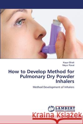 How to Develop Method for Pulmonary Dry Powder Inhalers Keyur Bhatt Mayur Raval 9786203840001 LAP Lambert Academic Publishing