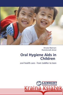 Oral Hygiene Aids in Children Shweta Meshram Ravindranath Achari 9786203840124