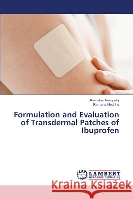 Formulation and Evaluation of Transdermal Patches of Ibuprofen Karnakar Nampelly Ramana Hechhu 9786203840285