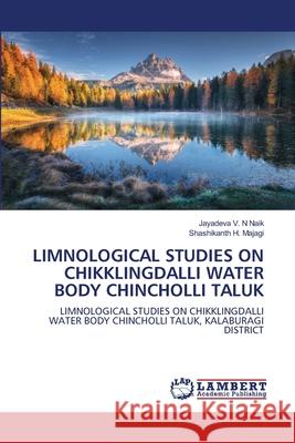 Limnological Studies on Chikklingdalli Water Body Chincholli Taluk Jayadeva V. N. Naik Shashikanth H. Majagi 9786203840476