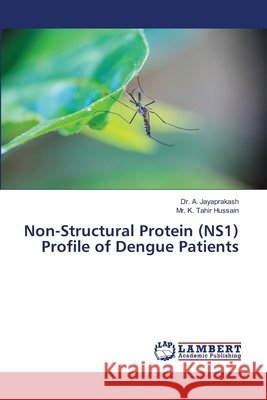 Non-Structural Protein (NS1) Profile of Dengue Patients A. Jayaprakash K. Tahir Hussain 9786203840483