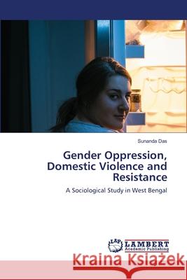 Gender Oppression, Domestic Violence and Resistance Sunanda Das 9786203840674