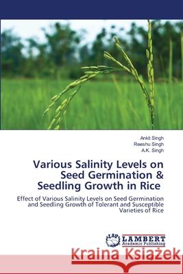 Various Salinity Levels on Seed Germination & Seedling Growth in Rice Ankit Singh Reeshu Singh A. K. Singh 9786203840841 LAP Lambert Academic Publishing
