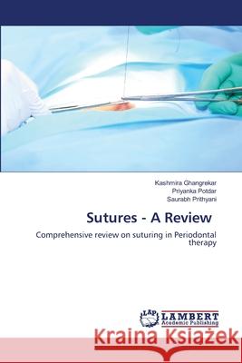 Sutures - A Review Kashmira Ghangrekar Priyanka Potdar Saurabh Prithyani 9786203841121