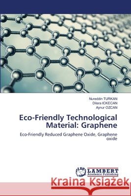 Eco-Friendly Technological Material: Graphene Nureddin Turkan Dilara Ickecan Aynur Ozcan 9786203841268