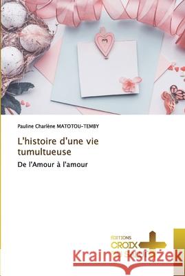 L'histoire d'une vie tumultueuse Pauline Charl Matotou-Temby 9786203841633