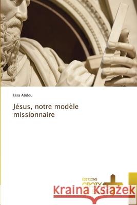 Jésus, notre modèle missionnaire Abdou, Issa 9786203842371 Ditions Croix Du Salut