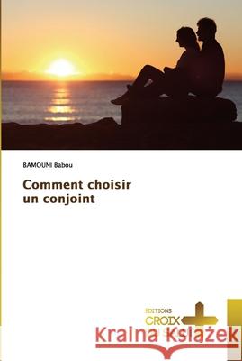 Comment choisir un conjoint Bamouni Babou 9786203842487 Ditions Croix Du Salut