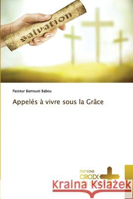 Appelés à vivre sous la Grâce Babou, Pasteur Bamouni 9786203842517 Ditions Croix Du Salut