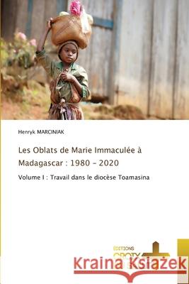 Les Oblats de Marie Immaculée à Madagascar : 1980 - 2020 MARCINIAK, Henryk 9786203842586