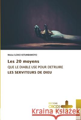 Les 20 moyens QUE LE DIABLE USE POUR DETRUIRE LES SERVITEURS DE DIEU Mo Ilok 9786203842661 Ditions Croix Du Salut