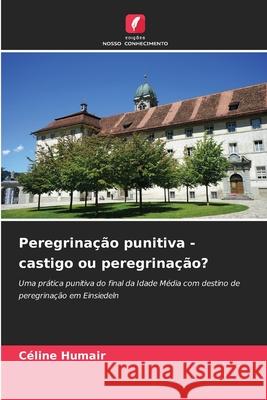 Peregrinação punitiva - castigo ou peregrinação? Humair, Céline 9786203843002 Edições Nosso Conhecimento