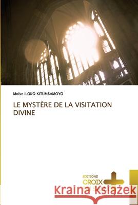Le Mystère de la Visitation Divine Iloko Kitumbamoyo, Moïse 9786203843057 Ditions Croix Du Salut