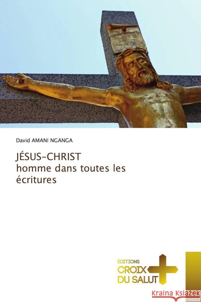 JÉSUS-CHRIST homme dans toutes les écritures AMANI NGANGA, David 9786203843088 Éditions Croix du Salut