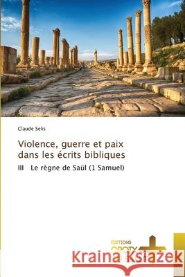 Violence, guerre et paix dans les écrits bibliques Claude Selis 9786203843101