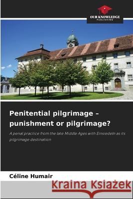 Penitential pilgrimage - punishment or pilgrimage? Humair, Céline 9786203843484