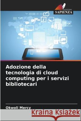 Adozione della tecnologia di cloud computing per i servizi bibliotecari Mercy, Okwoli 9786203843835