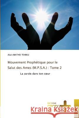 Mouvement Prophetique pour le Salut des Ames (M.P.S.A.): Tome 2 Alain Matho Tshiku   9786203846096