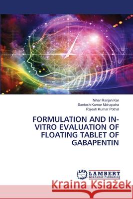 Formulation and In-Vitro Evaluation of Floating Tablet of Gabapentin Nihar Ranjan Kar Santosh Kumar Mahapatra Rajesh Kumar Pothal 9786203846461 LAP Lambert Academic Publishing