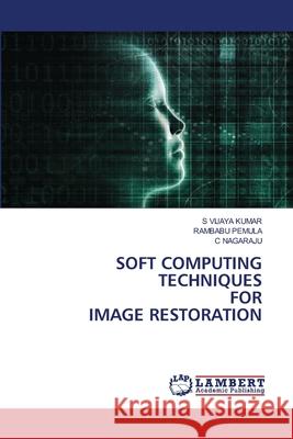 Soft Computing Techniques for Image Restoration S. Vijay Rambabu Pemula C. Nagaraju 9786203846690