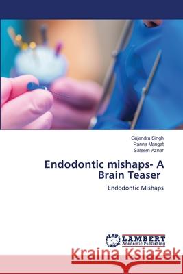 Endodontic mishaps- A Brain Teaser Gajendra Singh Panna Mangat Saleem Azhar 9786203846836
