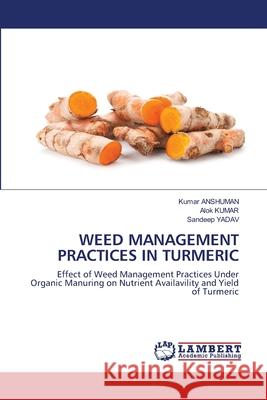 Weed Management Practices in Turmeric Kumar Anshuman Alok Kumar Sandeep Yadav 9786203846867 LAP Lambert Academic Publishing