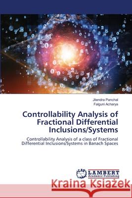 Controllability Analysis of Fractional Differential Inclusions/Systems Jitendra Panchal Falguni Acharya 9786203847086