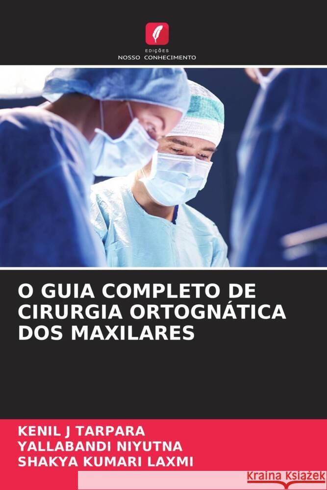 O Guia Completo de Cirurgia Ortogn?tica DOS Maxilares Kenil J. Tarpara Yallabandi Niyutna Shakya Kumari Laxmi 9786203847369