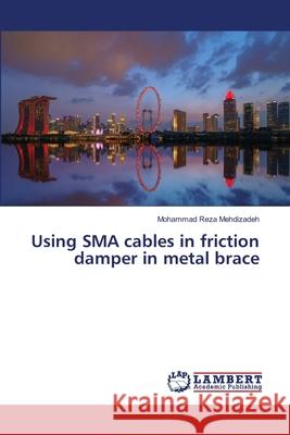 Using SMA cables in friction damper in metal brace Mohammad Reza Mehdizadeh 9786203847505 LAP Lambert Academic Publishing