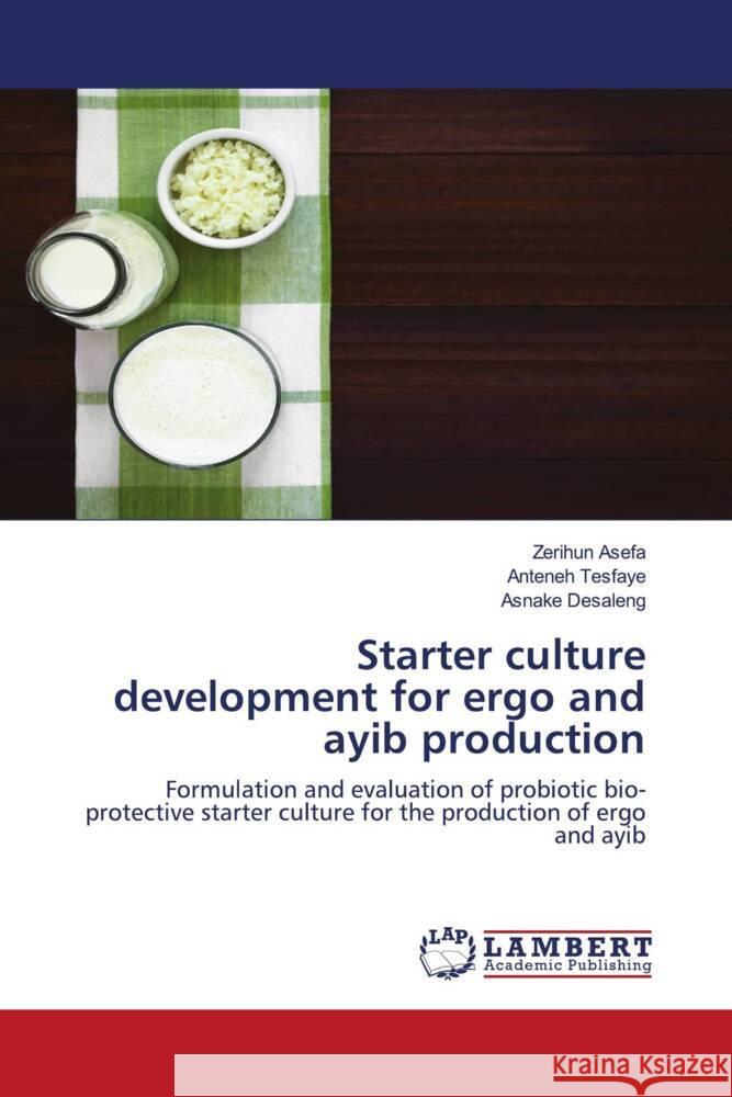 Starter culture development for ergo and ayib production Asefa, Zerihun, Tesfaye, Anteneh, Desaleng, Asnake 9786203847598