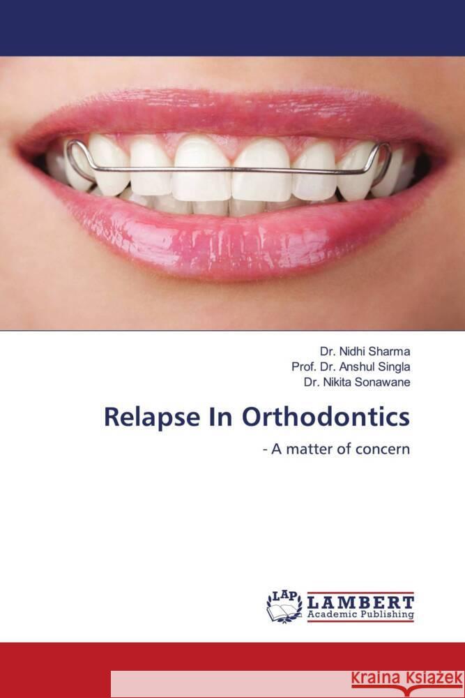 Relapse In Orthodontics Sharma, Dr.  Nidhi, Singla, Prof. Dr. Anshul, Sonawane, Dr. Nikita 9786203847710