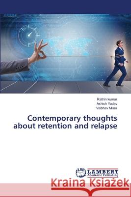 Contemporary thoughts about retention and relapse Rathin Kumar Ashish Yadav Vaibhav Misra 9786203847864 LAP Lambert Academic Publishing