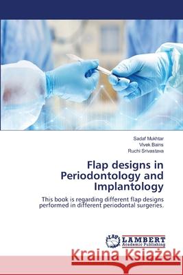 Flap designs in Periodontology and Implantology Sadaf Mukhtar Vivek Bains Ruchi Srivastava 9786203847956