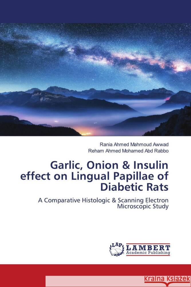 Garlic, Onion & Insulin effect on Lingual Papillae of Diabetic Rats Mahmoud Awwad, Rania Ahmed, Abd Rabbo, Reham Ahmed Mohamed 9786203848168