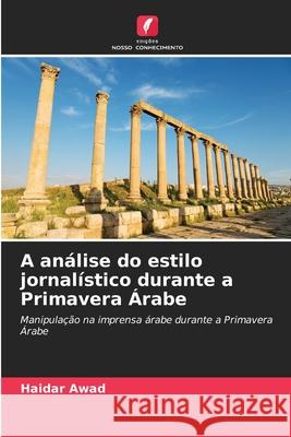 A an?lise do estilo jornal?stico durante a Primavera ?rabe Haidar Awad 9786203849790 Edicoes Nosso Conhecimento