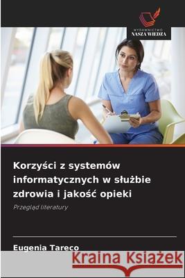 Korzysci z systemów informatycznych w sluzbie zdrowia i jakosc opieki Tareco, Eugenia 9786203850338 Wydawnictwo Nasza Wiedza