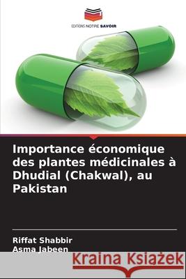 Importance économique des plantes médicinales à Dhudial (Chakwal), au Pakistan Shabbir, Riffat, Jabeen, Asma 9786203850512