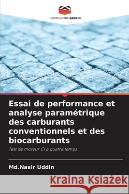 Essai de performance et analyse paramétrique des carburants conventionnels et des biocarburants Uddin, Md.Nasir 9786203850796