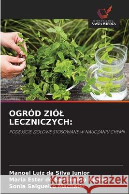 OGRÓD ZIÓL LECZNICZYCH: da Silva Junior, Manoel Luiz, de Sá Barreto Barros, Maria Ester, Salgueiro Machado, Sônia 9786203850925